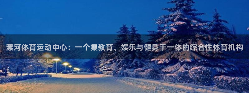 JJB竞技宝官网下载官方客服电话:漯河体育运动中心:一个集教